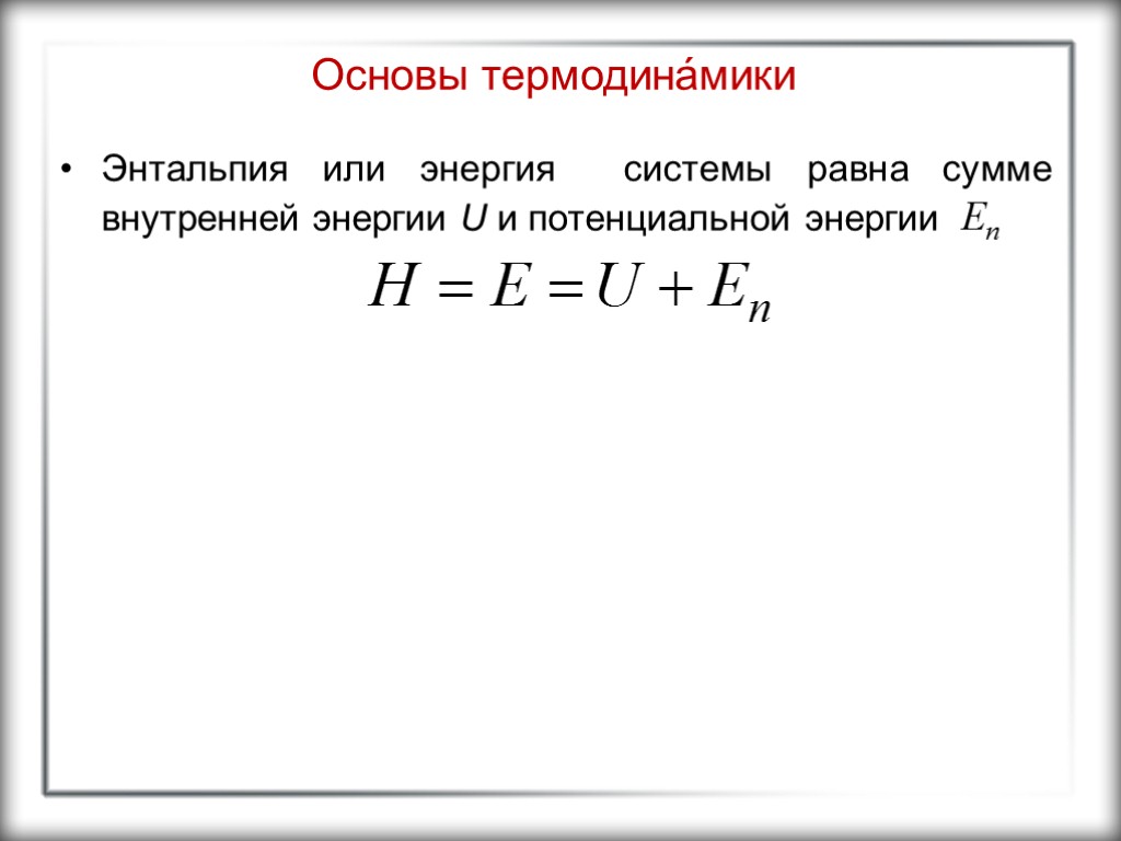 Основы термодина́мики Энтальпия или энергия системы равна сумме внутренней энергии U и потенциальной энергии